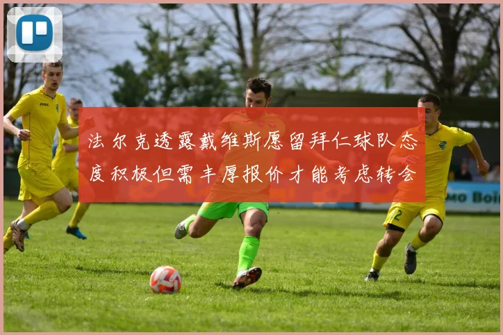 法尔克透露戴维斯愿留拜仁球队态度积极但需丰厚报价才能考虑转会