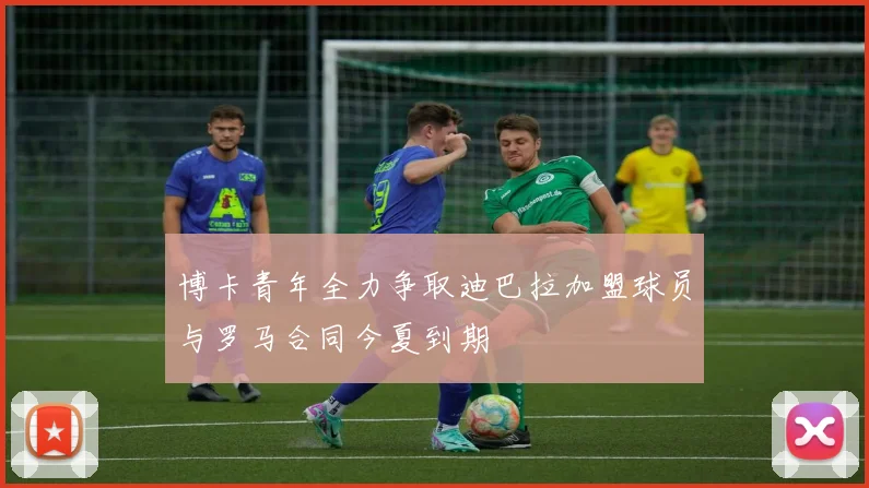 博卡青年全力争取迪巴拉加盟球员与罗马合同今夏到期