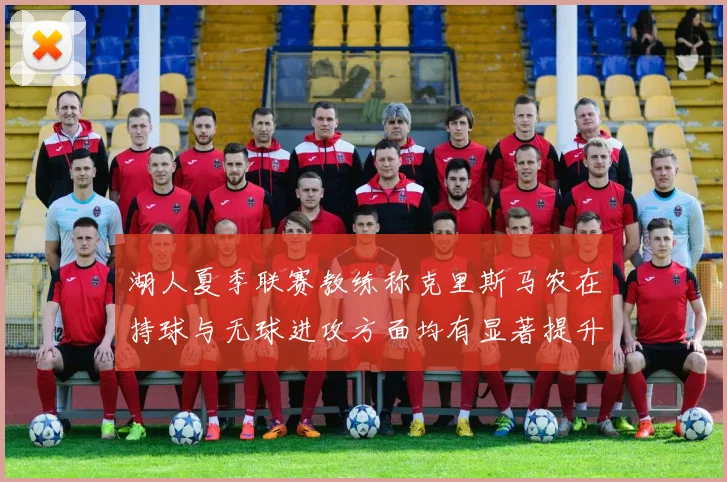 湖人夏季联赛教练称克里斯马农在持球与无球进攻方面均有显著提升